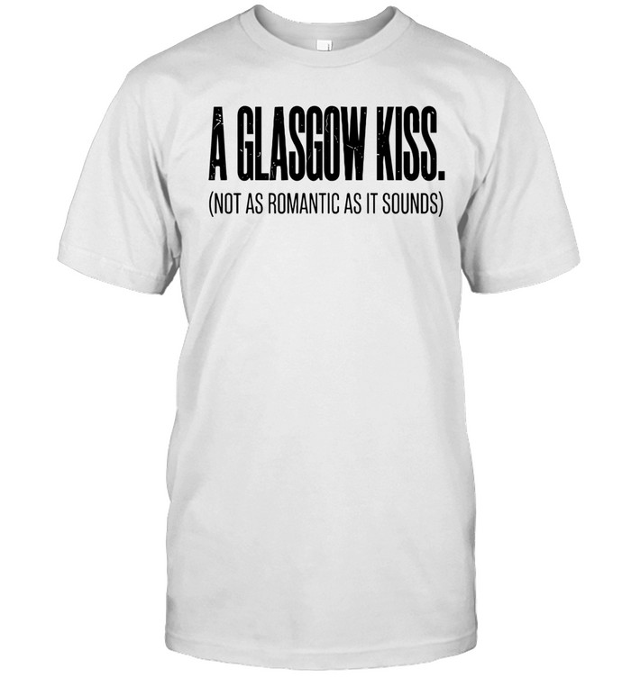 A glasgow kiss not as romantic as it sounds Unisex T-Shirt