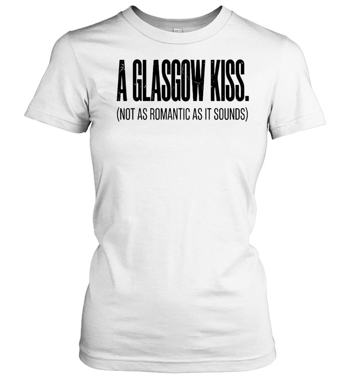 A glasgow kiss not as romantic as it sounds Women T-Shirt
