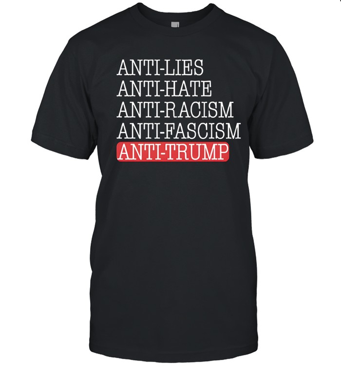 Anti Lies Anti Hate Anti Racism Anti Fascism Anti Trump Unisex T-Shirt