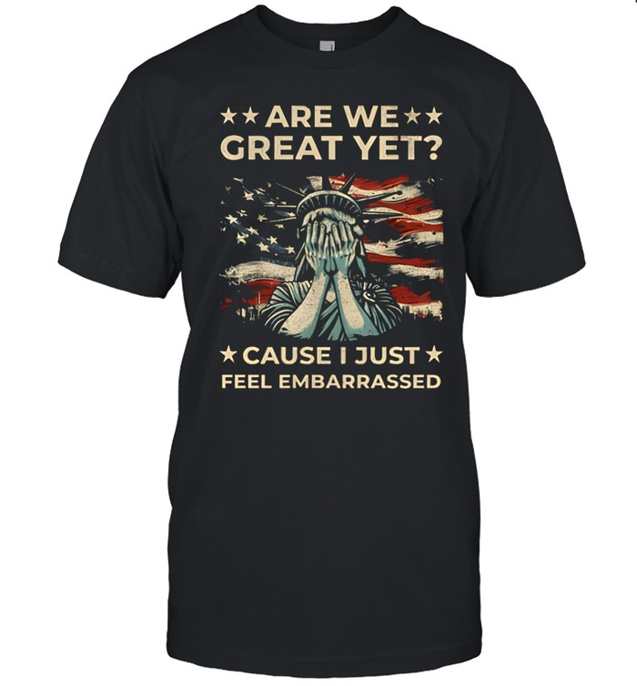 Anti Trump Are We Great Yet Cause I Just Feel Embarrassed Unisex T-Shirt