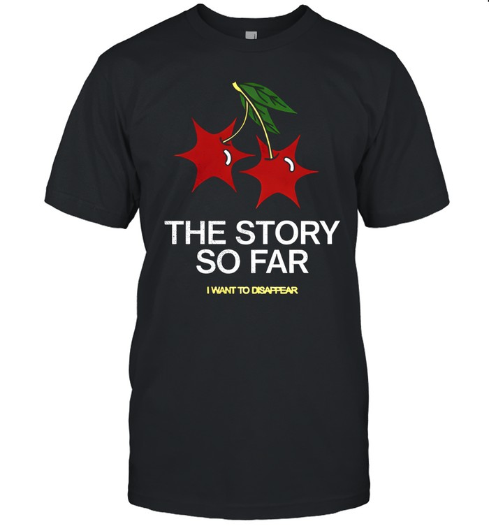 Cherries the story so far I want to disappear Tee Unisex T-Shirt