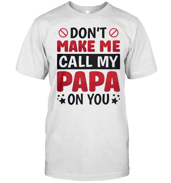 Don't Make Me Call My Papa On You Unisex T-Shirt