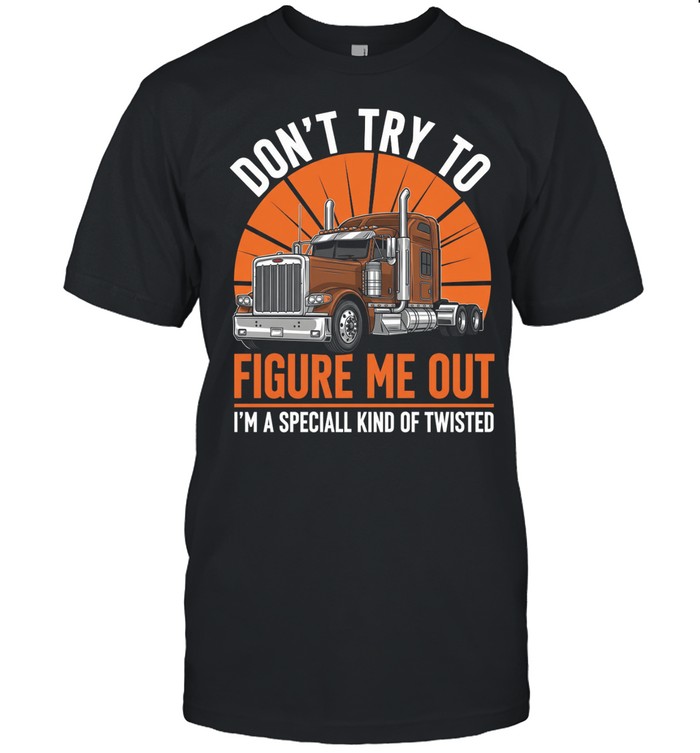 Don't Try To Figure Me Out I'm A Special Kind Of Twisted Unisex T-Shirt
