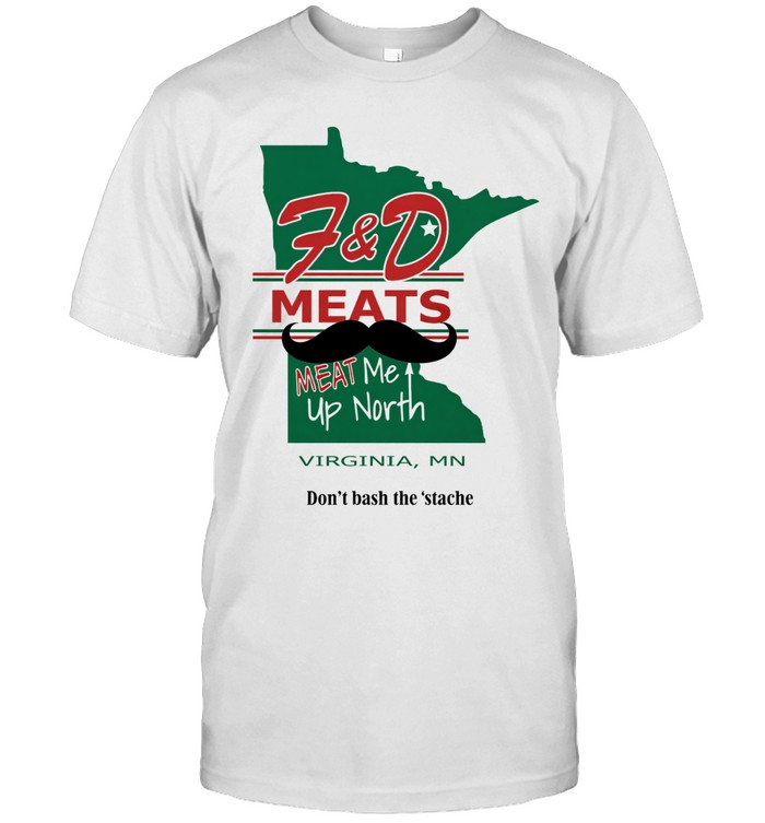 F&d meats meat me up north Virginia mn don’t besh the stache Unisex T-Shirt