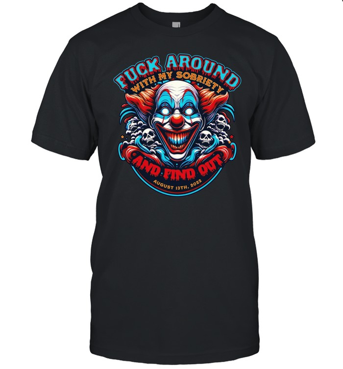 Fuck around with my sobriety and find out Unisex T-Shirt