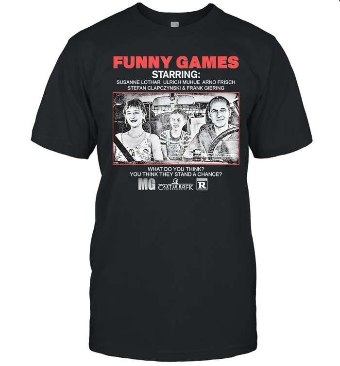 Funny Games What Do You Think You Think They Stand A Chance Unisex T-Shirt