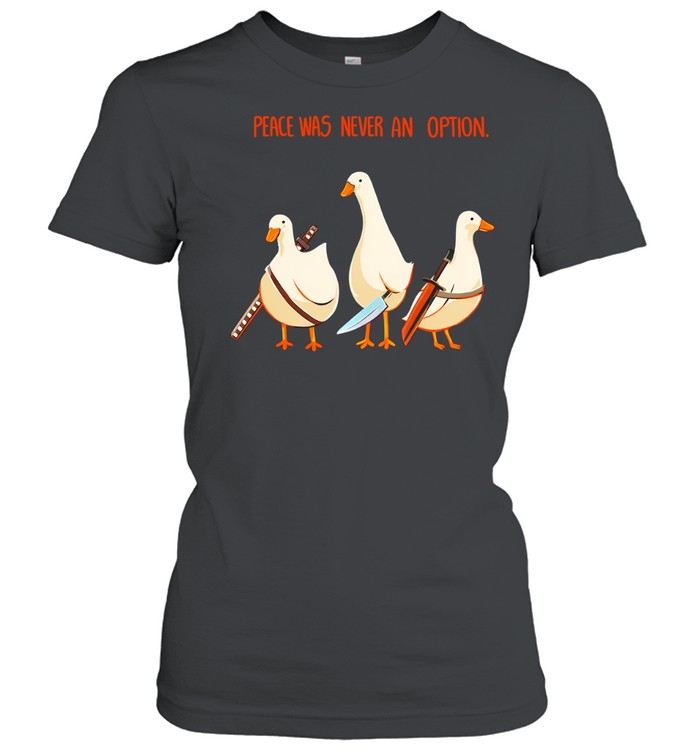 Goose Peace Was Never An Option Women T-Shirt