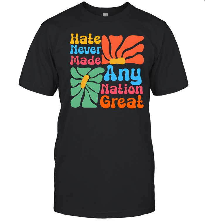 Hate Never Made Any Nation Great Unisex T-Shirt