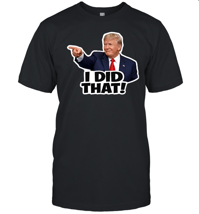 I Did That Anti-Trump Unisex T-Shirt