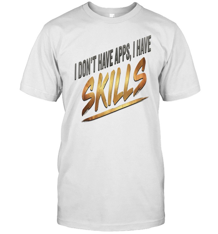 I Don't Have Apps I Have Skills Unisex T-Shirt
