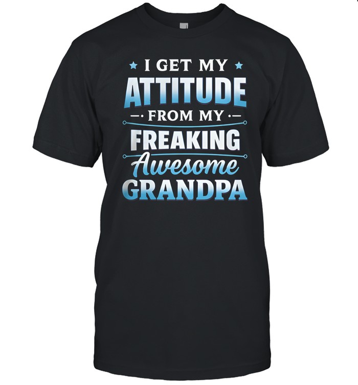 I Get My Attitude From My Freaking Awesome Grandpa Unisex T-Shirt