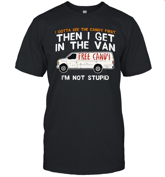 I Gotta See The Candy First Funny Free Candy Van Dark Humor Unisex T-Shirt