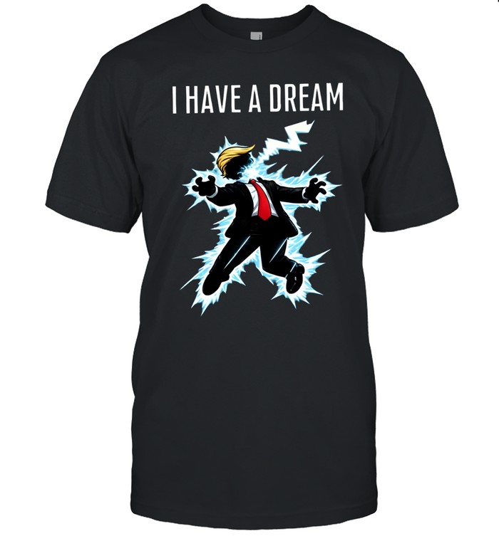 I Have A Dream Anti-Trump Humor Unisex T-Shirt