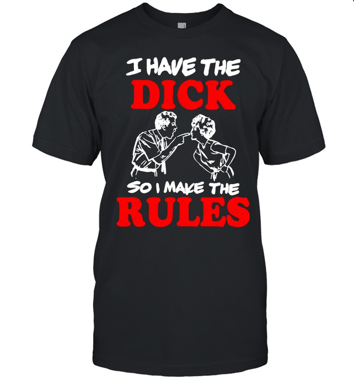 I have the dick so I make the rules Unisex T-Shirt
