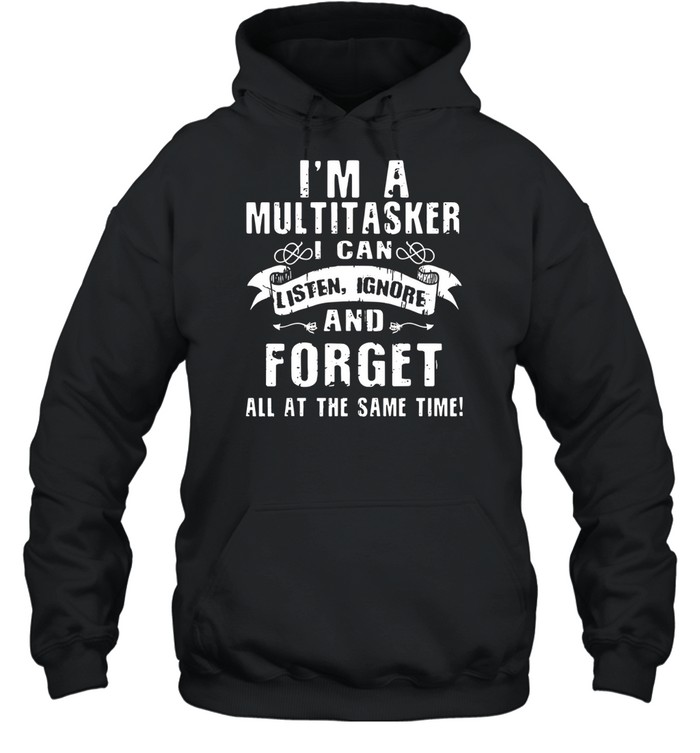 I'm A Multitasker I Can Listen Ignore Forget Hoodie