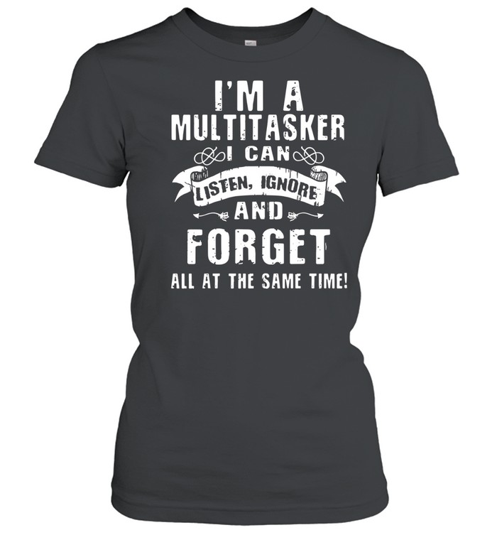 I'm A Multitasker I Can Listen Ignore Forget Women T-Shirt