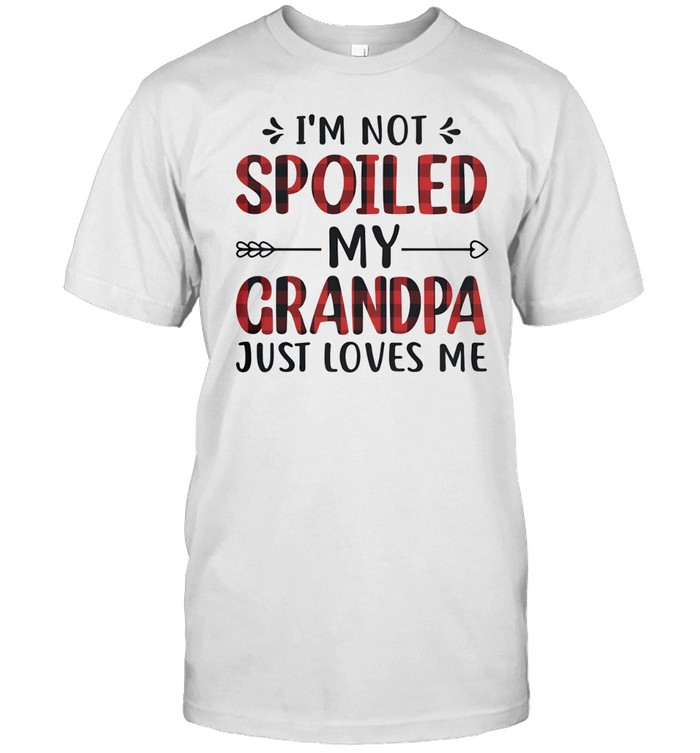 I'm Not Spoiled My Grandpa Just Loves Me Unisex T-Shirt