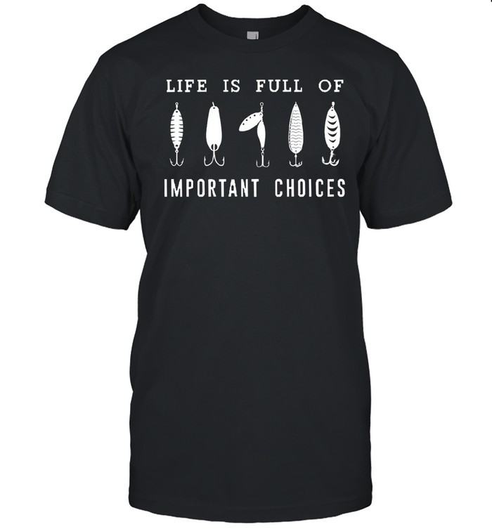 Life Is Full Of Important Choices Unisex T-Shirt