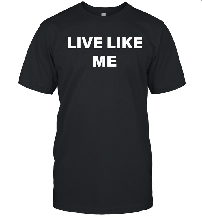 Live Like Me Unisex T-Shirt