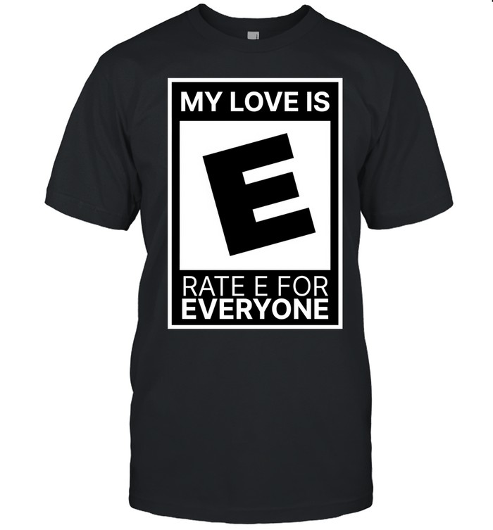 My love is rate E for everyone Unisex T-Shirt
