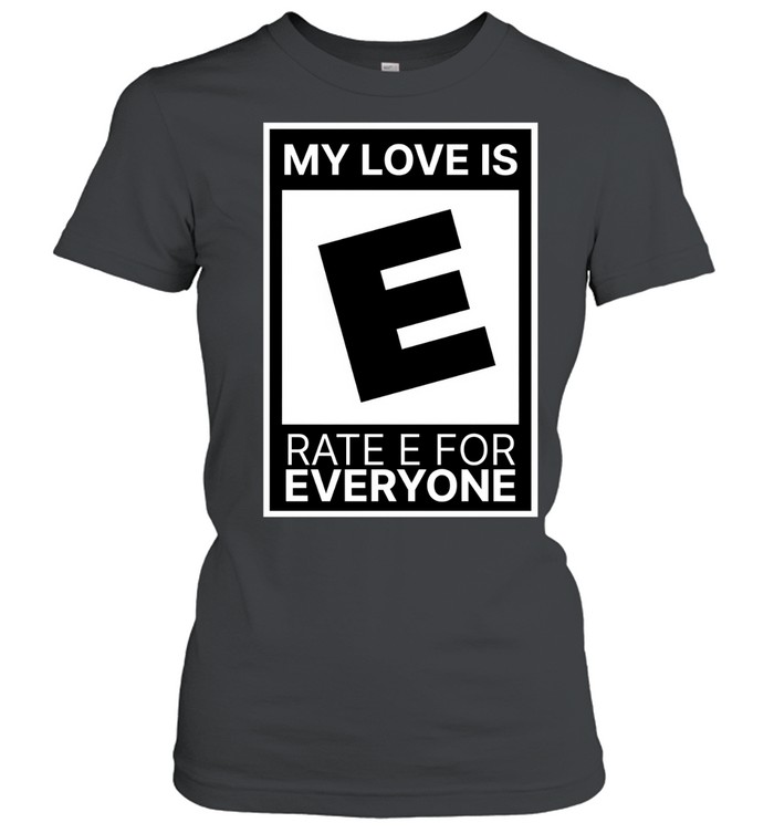 My love is rate E for everyone Women T-Shirt