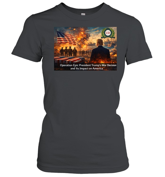 Operation Epic Fury President Trump’s War Decision and Its Impact on America Women T-Shirt