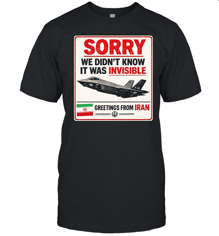 Sorry we didn’t know it was invisible greetings from Iran Unisex T-Shirt