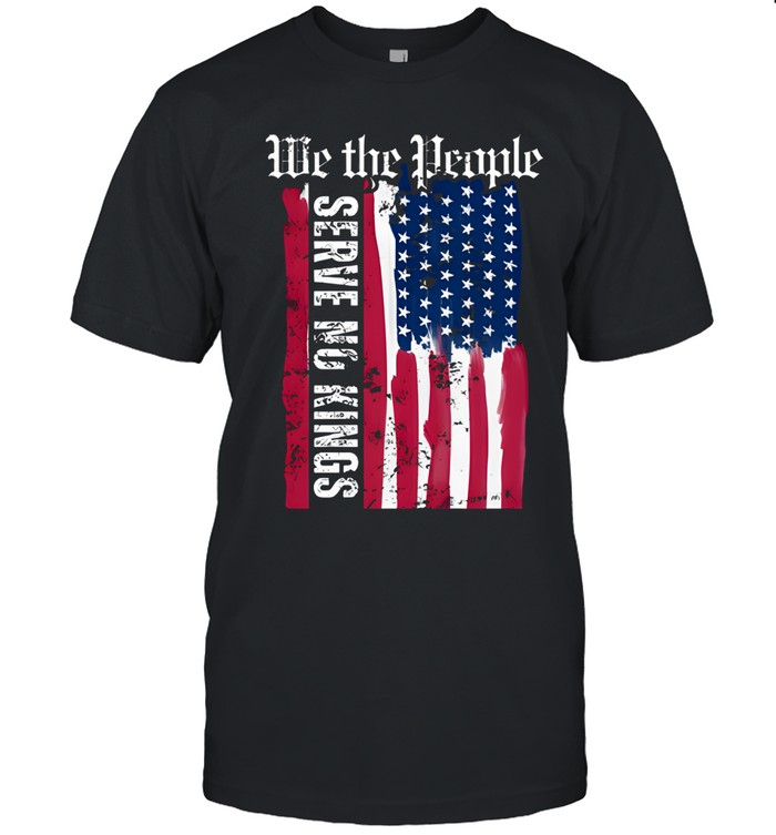 We The People Serve No Kings Patriotic Flag Unisex T-Shirt