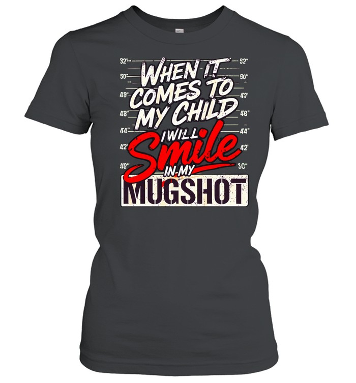 When it comes to my child I will smile in my mugshot meme Women T-Shirt
