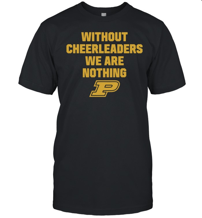 Without Cheerleaders We Are Nothing Purdue Unisex T-Shirt