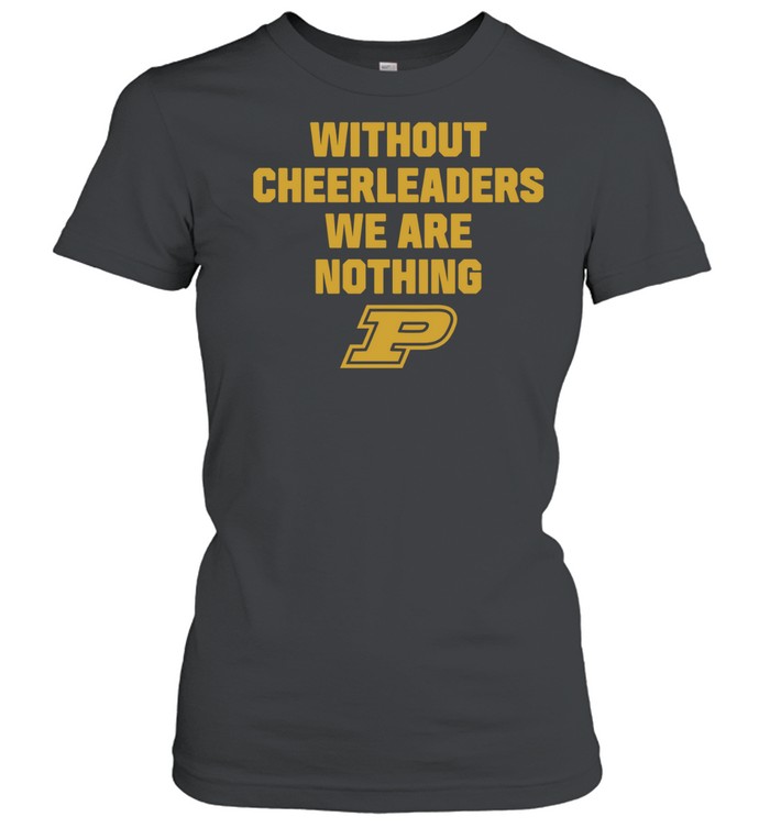 Without Cheerleaders We Are Nothing Purdue Women T-Shirt