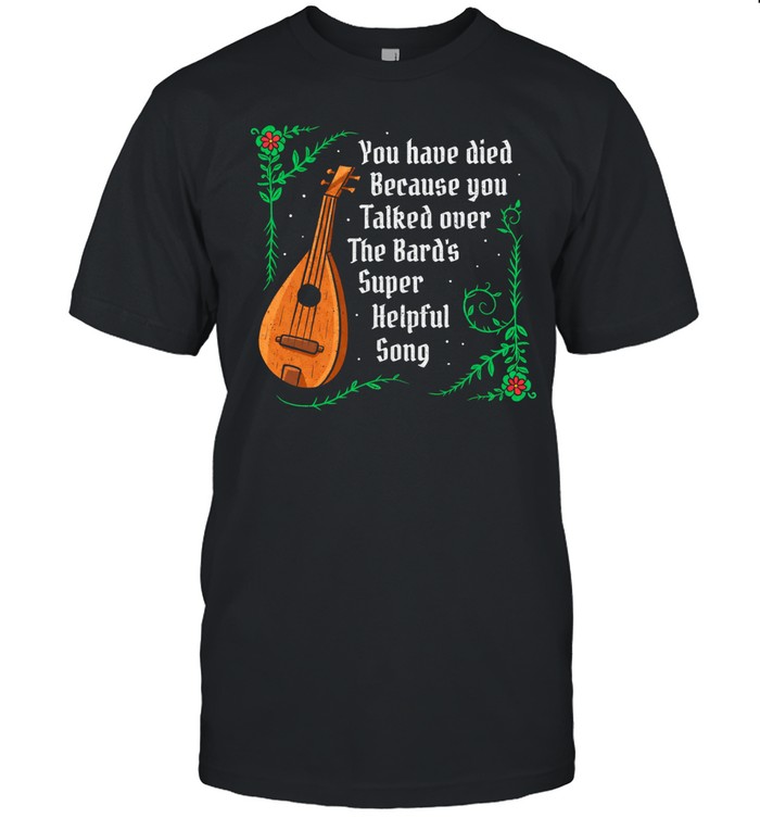 You Have Died Because You Talked Over The Bards Super Helpful Song Unisex T-Shirt