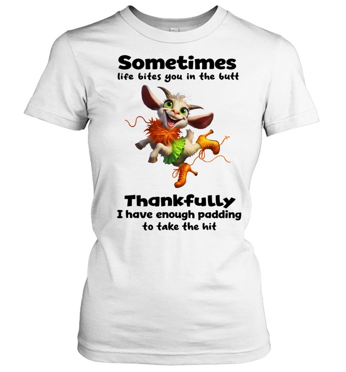 Goat sometimes life bites you in the butt thankfully I have enough padding Women T-Shirt