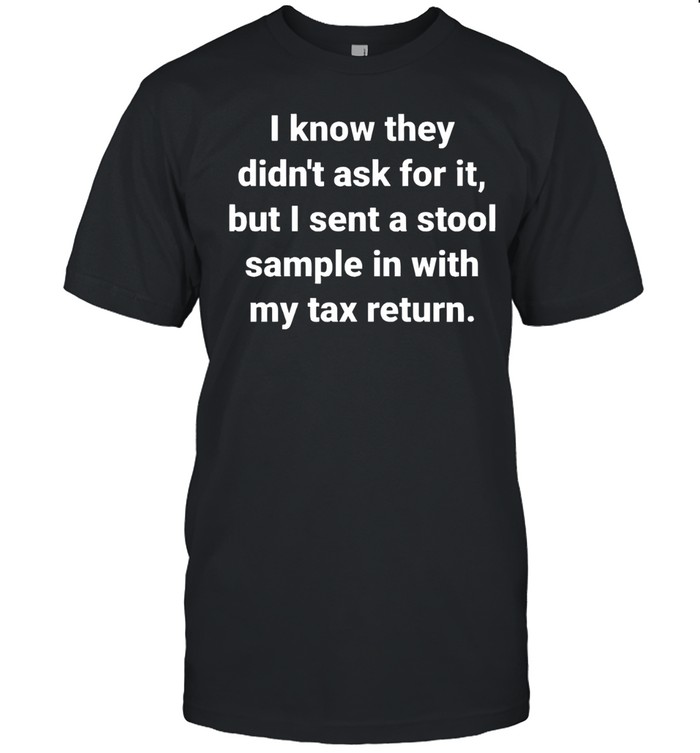 I Sent A Stool Sample With My Tax Return Unisex T-Shirt