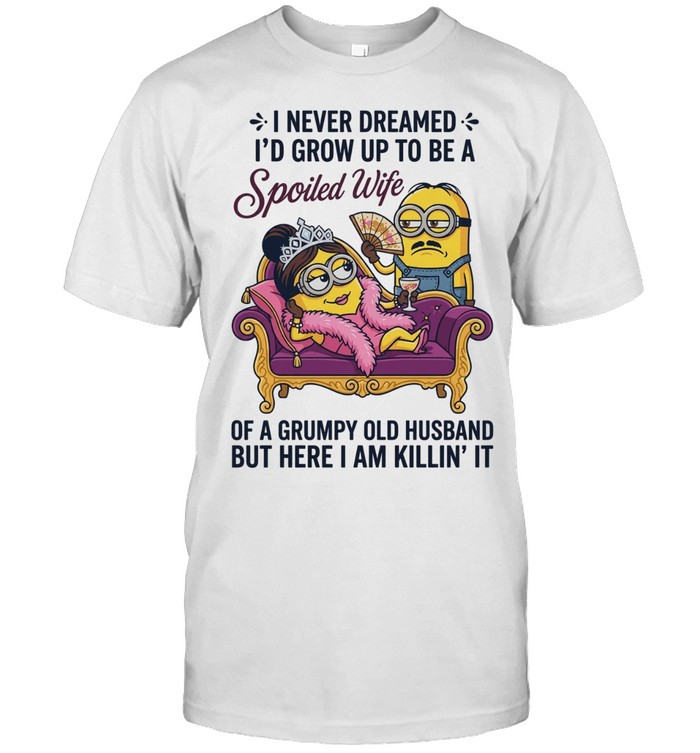 I never dreamed I’d grow up to be a spoiled wife here I am killin’ it Unisex T-Shirt