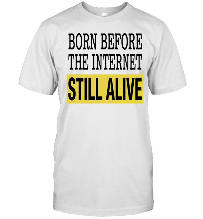 Born Before The Internet Still Alive Unisex T-Shirt