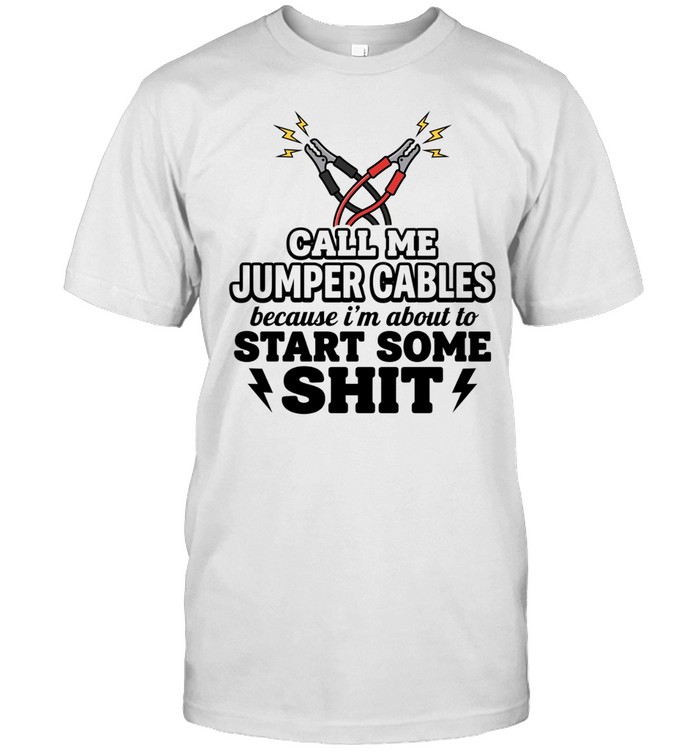 Call me jumper cables because I’m about to start some shit Unisex T-Shirt