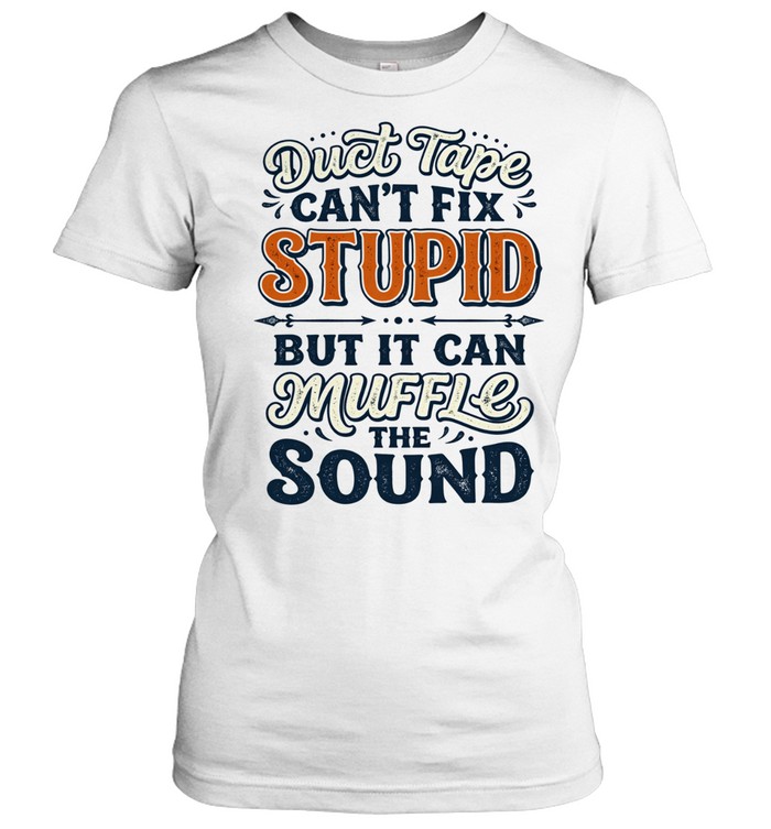 Duct Tape CAN'T FIX STUPID BUT IT CAN MUFFLE THE SOUND Women T-Shirt