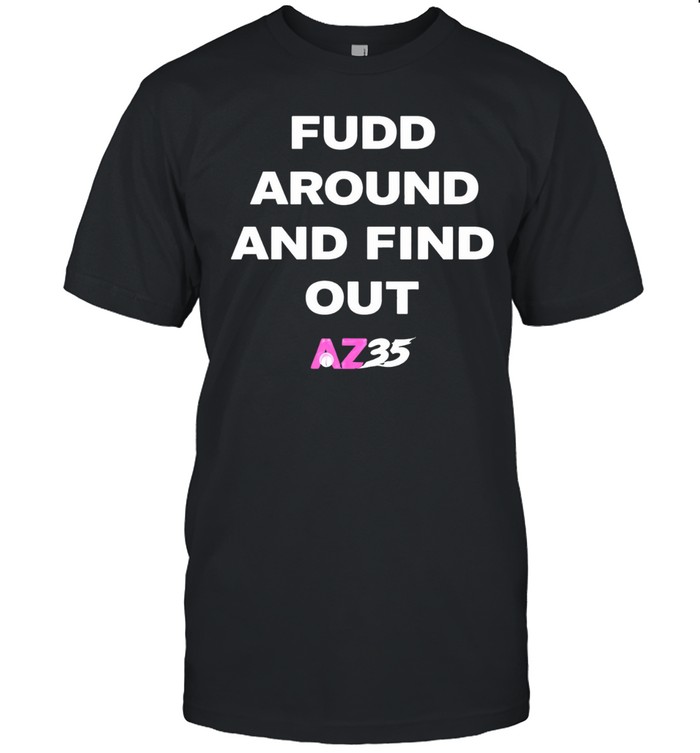 Fudd Around And Find Out Az35 Azzi Fudd Unisex T-Shirt
