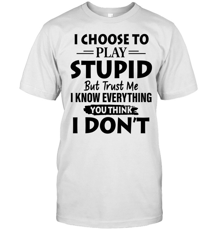 I Choose To Play Stupid Unisex T-Shirt