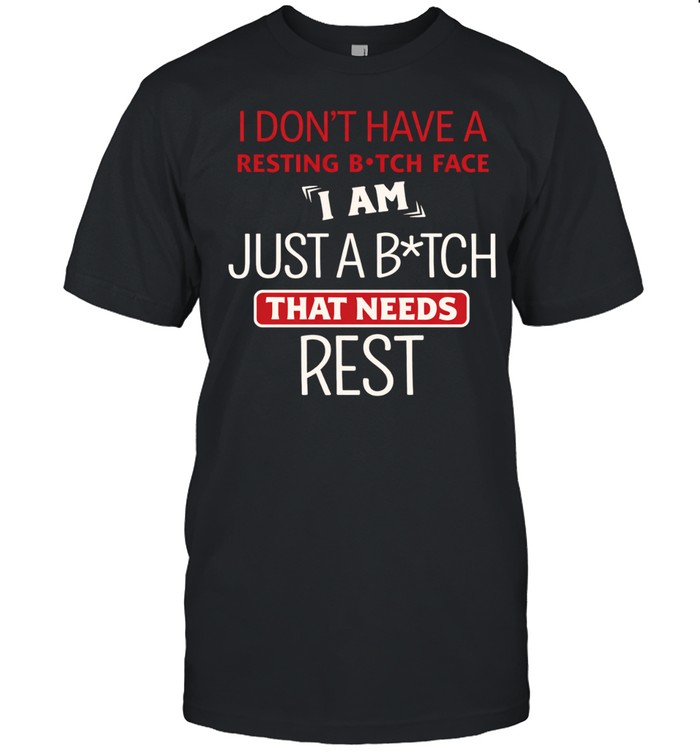 I don’t have a resting bitch face just a bitch that needs rest Unisex T-Shirt