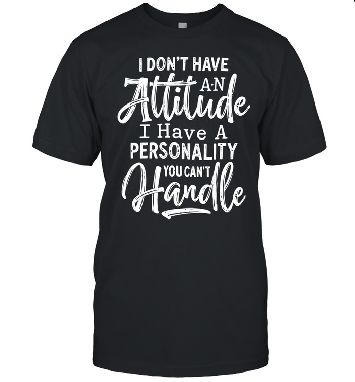 I Don't Have An Attitude I Have A Personality You Can't Handle Unisex T-Shirt
