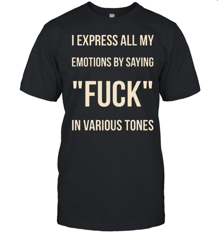 I Express All My Emotions By Saying Fuck Unisex T-Shirt