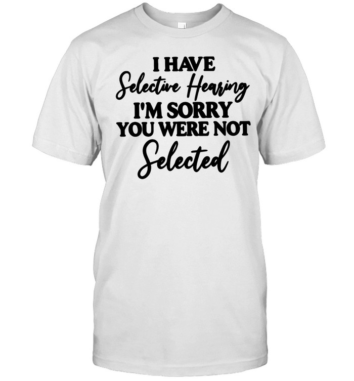 I Have Selective Hearing Unisex T-Shirt
