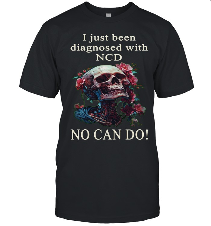 I Just Been Diagnosed With NCD No Can Do Skull Unisex T-Shirt