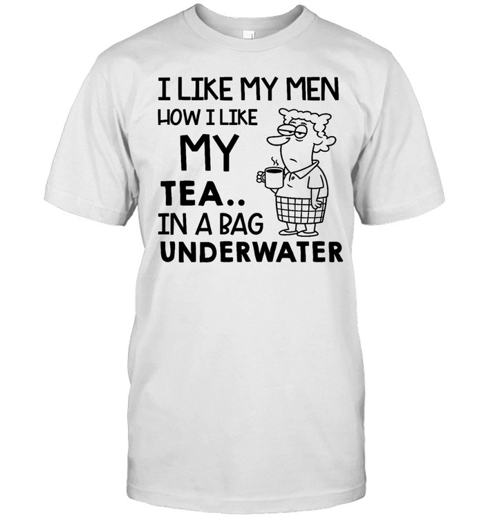 I Like My Men How I Like My Tea In a Bag Underwater Unisex T-Shirt