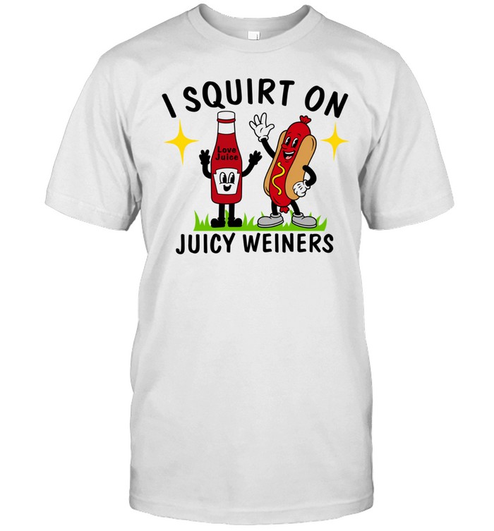 I Squirt On Juicy Weiners Unisex T-Shirt