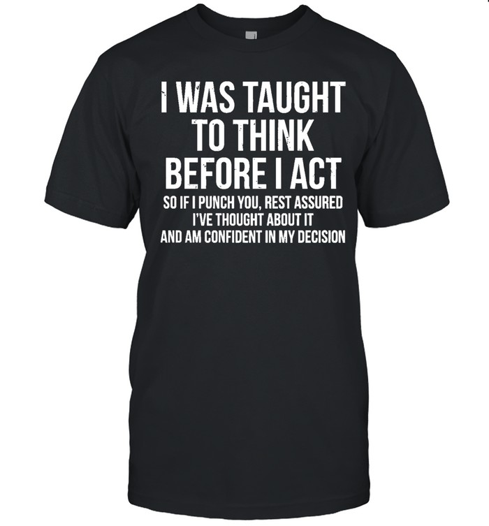 I Was Taught To Think Before I Act Unisex T-Shirt