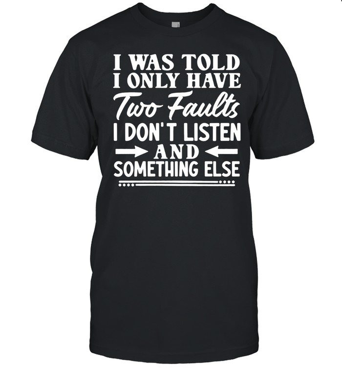 I Was Told I Only Have Two Faults Unisex T-Shirt