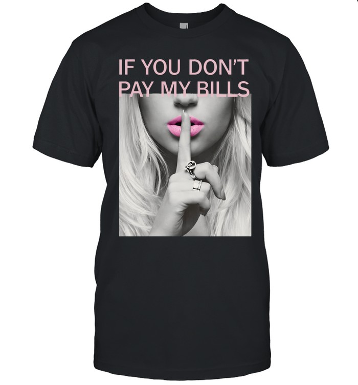 If You Don't Pay My Bills Unisex T-Shirt